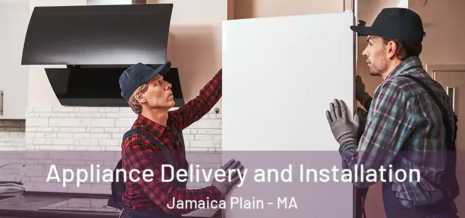  Appliance Delivery and Installation Jamaica Plain - MA