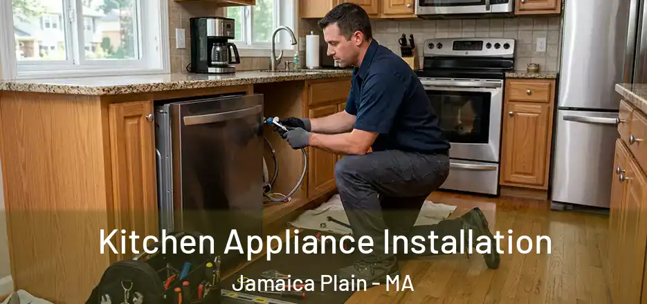 Kitchen Appliance Installation Jamaica Plain - MA