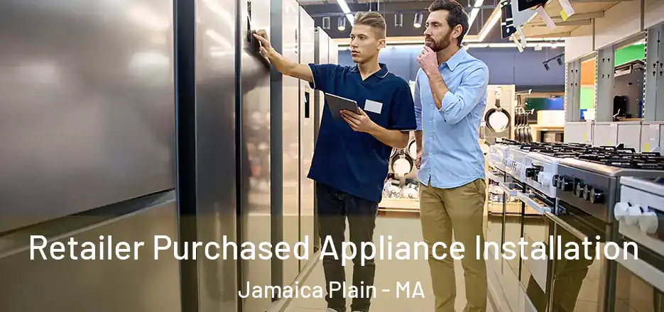  Retailer Purchased Appliance Installation Jamaica Plain - MA